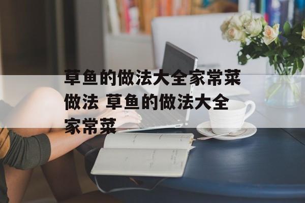 草鱼的做法大全家常菜做法 草鱼的做法大全家常菜-第1张图片-