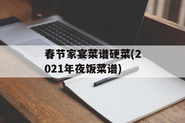 春节家宴菜谱硬菜(2021年夜饭菜谱)-第1张图片-