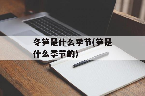 冬笋是什么季节(笋是什么季节的)-第1张图片-