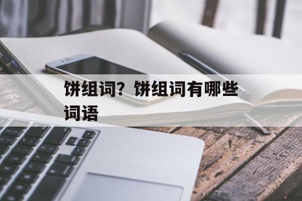饼组词？饼组词有哪些词语-第1张图片-
