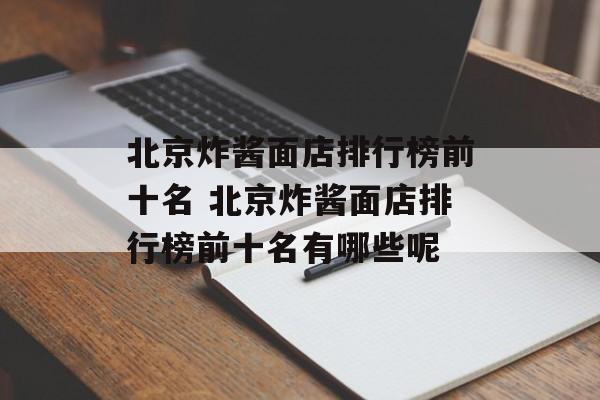 北京炸酱面店排行榜前十名 北京炸酱面店排行榜前十名有哪些呢-第1张图片-
