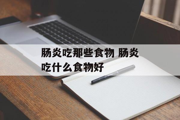 肠炎吃那些食物 肠炎吃什么食物好-第1张图片-