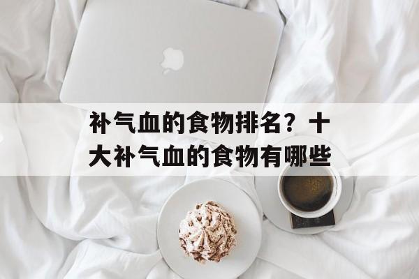 补气血的食物排名？十大补气血的食物有哪些-第1张图片-