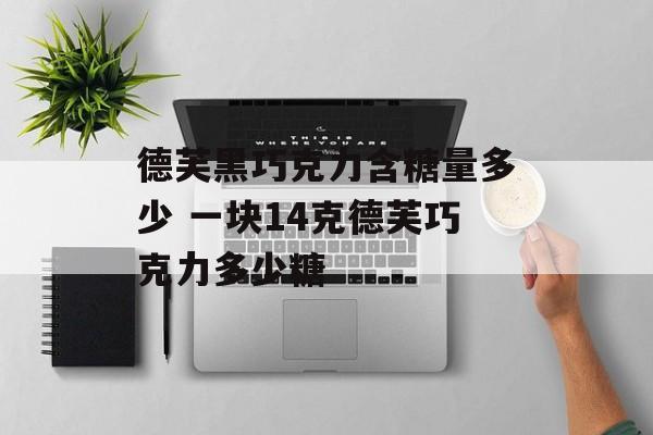 德芙黑巧克力含糖量多少 一块14克德芙巧克力多少糖-第1张图片-