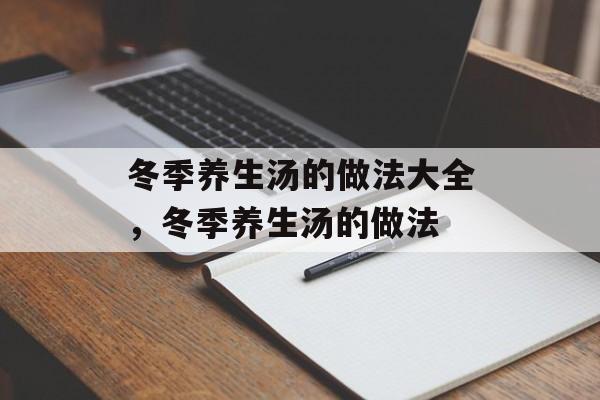 冬季养生汤的做法大全，冬季养生汤的做法-第1张图片-