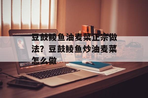 豆鼓鲮鱼油麦菜正宗做法？豆鼓鲮鱼炒油麦菜怎么做-第1张图片-