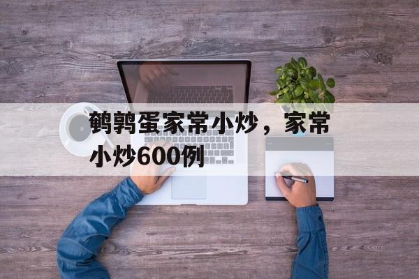 鹌鹑蛋家常小炒，家常小炒600例-第1张图片-