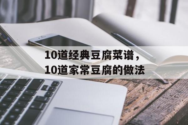 10道经典豆腐菜谱，10道家常豆腐的做法-第1张图片-