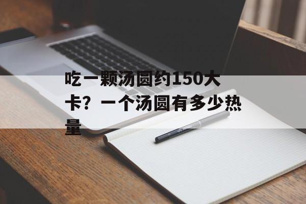 吃一颗汤圆约150大卡？一个汤圆有多少热量-第1张图片-