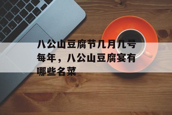 八公山豆腐节几月几号每年，八公山豆腐宴有哪些名菜-第1张图片-
