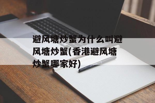 避风塘炒蟹为什么叫避风塘炒蟹(香港避风塘炒蟹哪家好)-第1张图片-