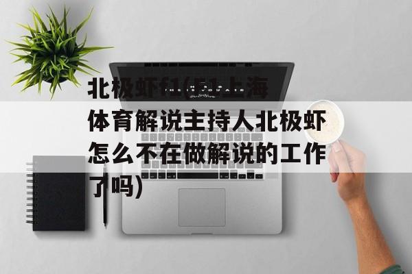 北极虾f1(F1上海体育解说主持人北极虾怎么不在做解说的工作了吗)-第1张图片-
