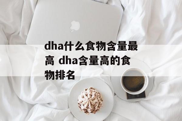 dha什么食物含量最高 dha含量高的食物排名-第1张图片-