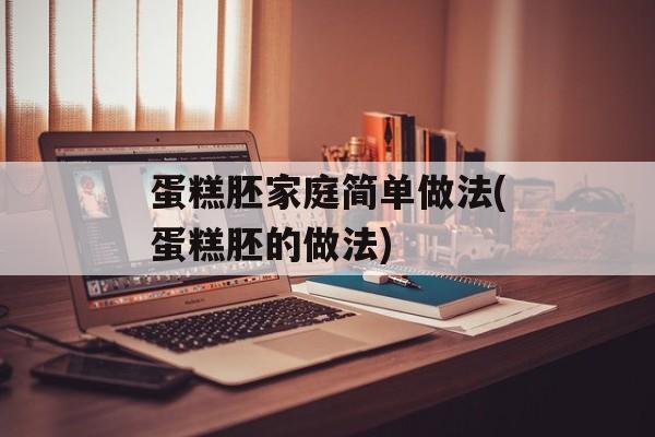 蛋糕胚家庭简单做法(蛋糕胚的做法)-第1张图片-