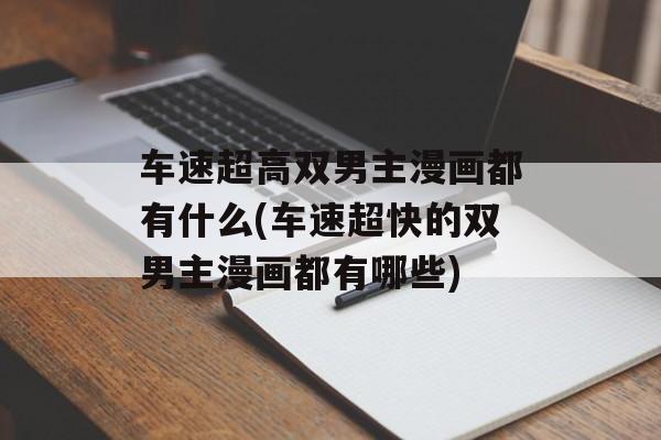 车速超高双男主漫画都有什么(车速超快的双男主漫画都有哪些)-第1张图片-