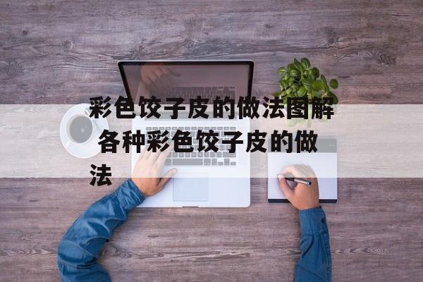 彩色饺子皮的做法图解 各种彩色饺子皮的做法-第1张图片-