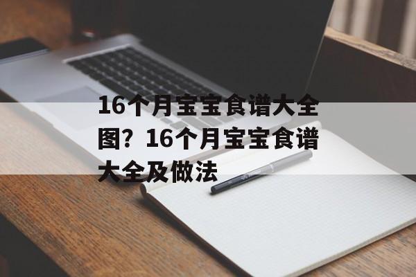16个月宝宝食谱大全图？16个月宝宝食谱大全及做法-第1张图片-