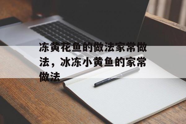 冻黄花鱼的做法家常做法，冰冻小黄鱼的家常做法-第1张图片-