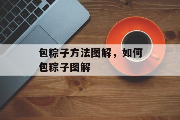 包粽子方法图解，如何包粽子图解-第1张图片-