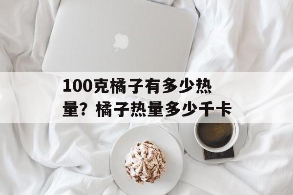 100克橘子有多少热量？橘子热量多少千卡-第1张图片-