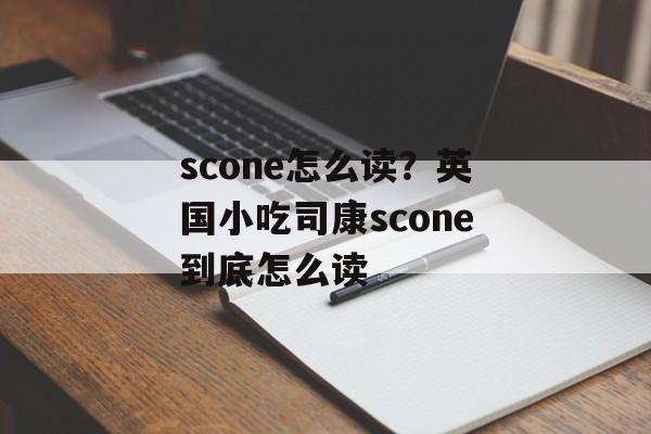 scone怎么读？英国小吃司康scone到底怎么读-第1张图片-