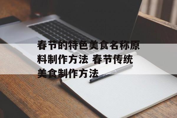 春节的特色美食名称原料制作方法 春节传统美食制作方法-第1张图片-