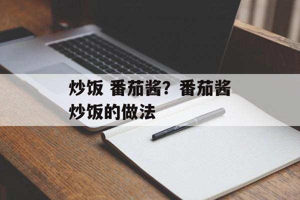 炒饭 番茄酱？番茄酱炒饭的做法-第1张图片-
