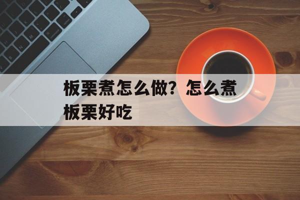 板栗煮怎么做？怎么煮板栗好吃-第1张图片-