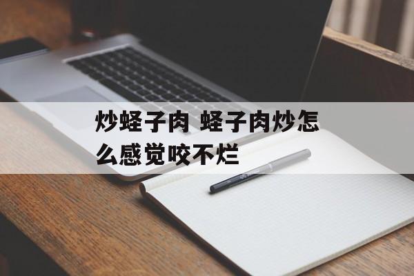 炒蛏子肉 蛏子肉炒怎么感觉咬不烂-第1张图片-