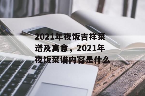 2021年夜饭吉祥菜谱及寓意，2021年夜饭菜谱内容是什么-第1张图片-