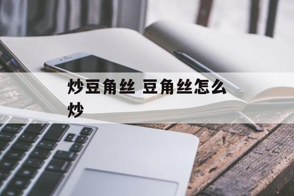 炒豆角丝 豆角丝怎么炒-第1张图片-