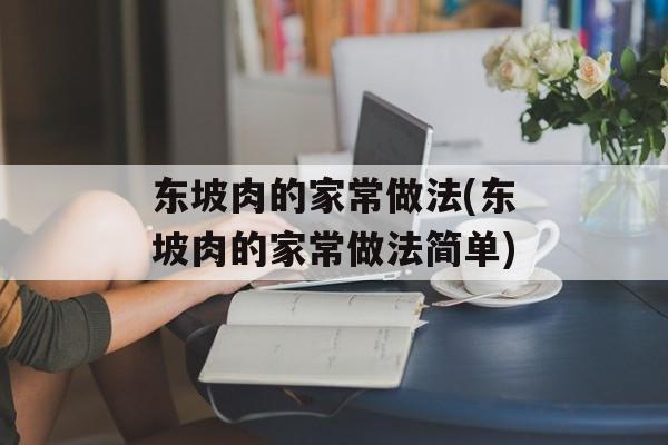 东坡肉的家常做法(东坡肉的家常做法简单)-第1张图片-