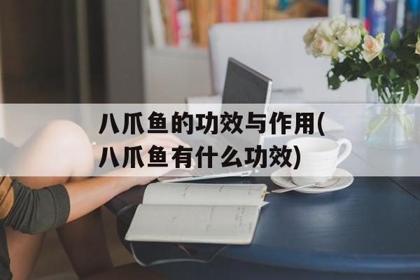 八爪鱼的功效与作用(八爪鱼有什么功效)-第1张图片-