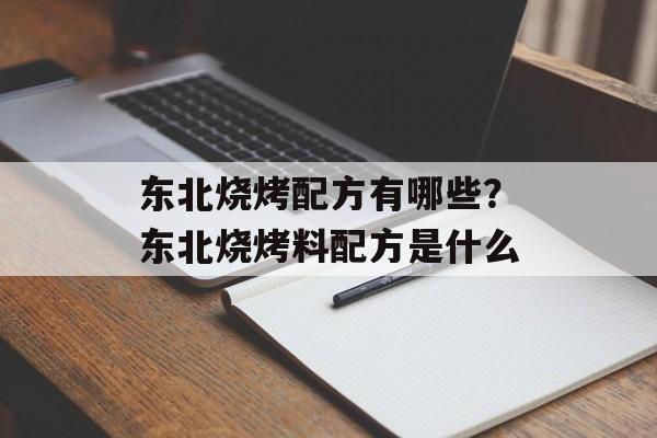 东北烧烤配方有哪些？东北烧烤料配方是什么-第1张图片-