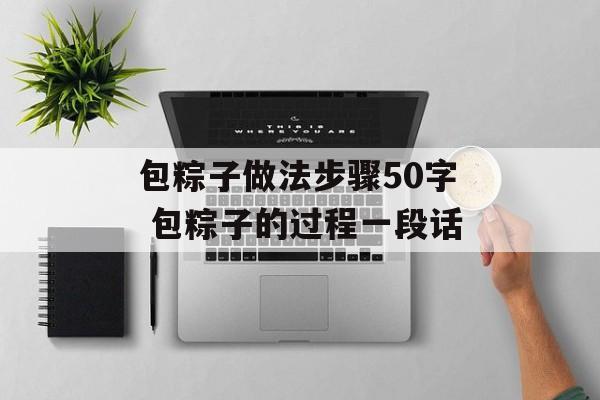 包粽子做法步骤50字 包粽子的过程一段话-第1张图片-