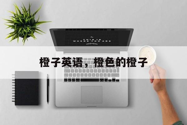 橙子英语，橙色的橙子-第1张图片-