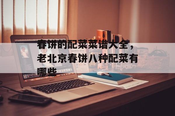 春饼的配菜菜谱大全，老北京春饼八种配菜有哪些-第1张图片-