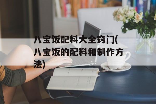 八宝饭配料大全窍门(八宝饭的配料和制作方法)-第1张图片-