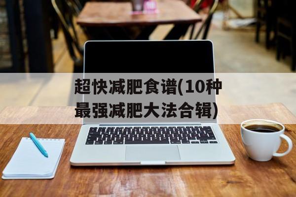超快减肥食谱(10种最强减肥大法合辑)-第1张图片-
