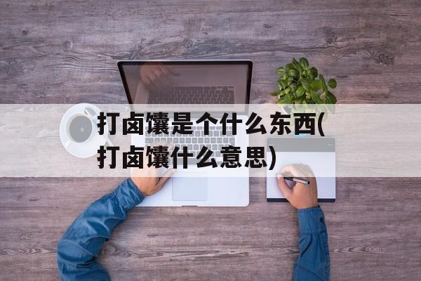 打卤馕是个什么东西(打卤馕什么意思)-第1张图片-