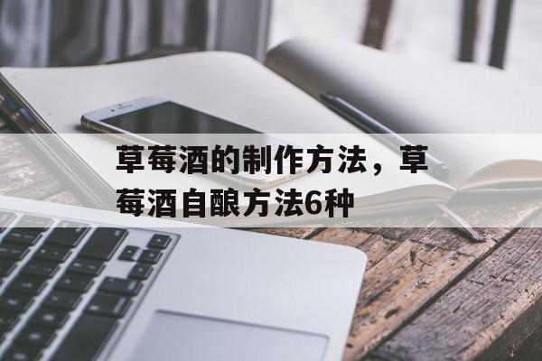 草莓酒的制作方法，草莓酒自酿方法6种-第1张图片-