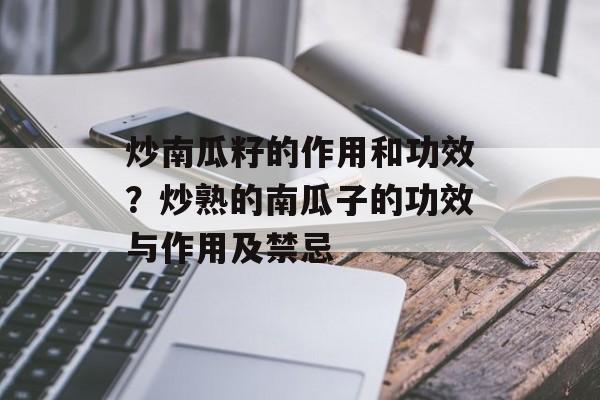 炒南瓜籽的作用和功效？炒熟的南瓜子的功效与作用及禁忌-第1张图片-