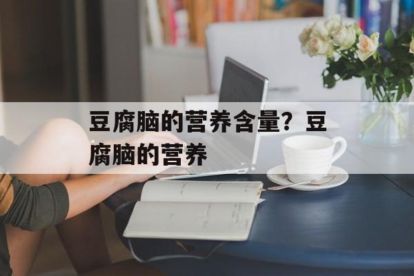 豆腐脑的营养含量？豆腐脑的营养-第1张图片-