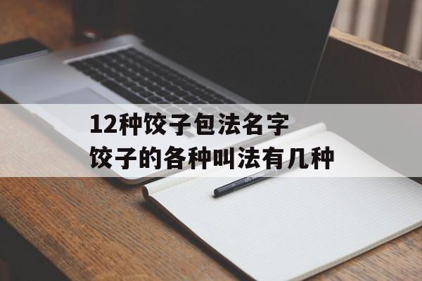 12种饺子包法名字 饺子的各种叫法有几种-第1张图片-