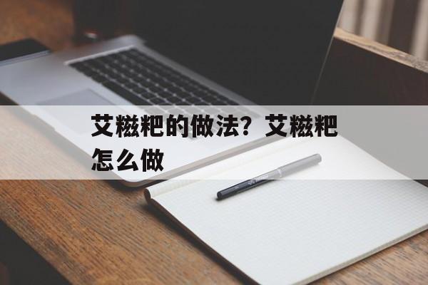 艾糍粑的做法？艾糍粑怎么做-第1张图片-