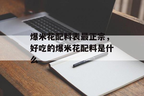 爆米花配料表最正宗，好吃的爆米花配料是什么-第1张图片-
