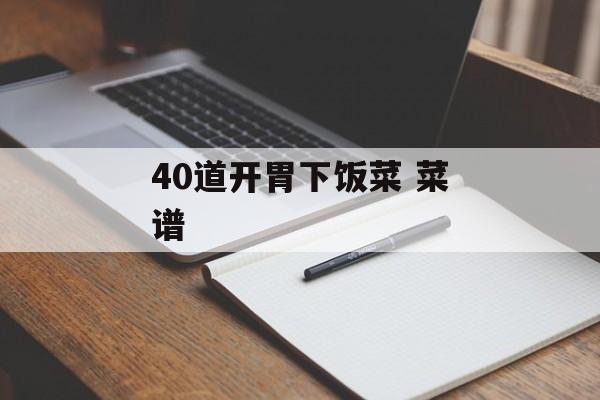 40道开胃下饭菜 菜谱-第1张图片-