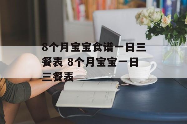 8个月宝宝食谱一日三餐表 8个月宝宝一日三餐表-第1张图片-