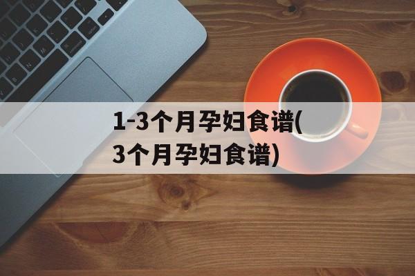 1-3个月孕妇食谱(3个月孕妇食谱)-第1张图片-