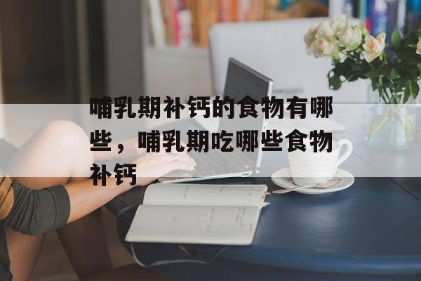 哺乳期补钙的食物有哪些，哺乳期吃哪些食物补钙-第1张图片-